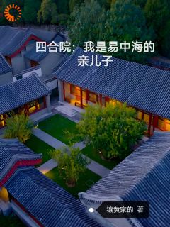 《四合院：我是易中海的亲儿子》易平安桂花by镶黄家的免费看