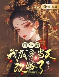 无弹窗小说重生后我成亲当天改嫁了 作者可爱畅畅