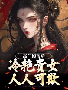 高门倾覆后，冷艳贵女人人可欺小说全集(宋云禾孟照言)无弹窗广告阅读