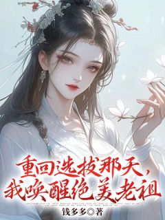 私藏读物《重回选拔那天，我唤醒绝美老祖》阿沁宋雪儿完结版免费阅读