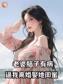 《老婆脑子有病，逼我离婚娶她闺蜜》by蛇精病OvO(宋阳苏妍姜秋雨)未删节免费阅读