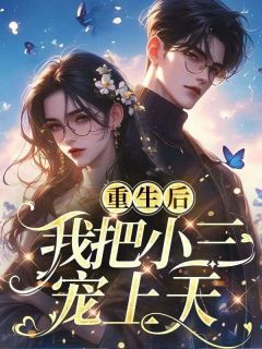 《重生后，我把小三宠上天》完整版-孟小冉沈梦露程峰在线全文阅读