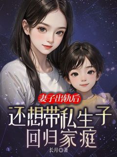 《妻子出轨后，还想带私生子回归家庭》章节全目录 陆世杰柳如烟顾诚全文免费阅读