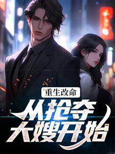 重生改命：从抢夺大嫂开始(林白絮)最佳创作小说全文在线阅读