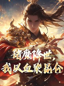 诸魔降世，我以血染昆仑全本小说（诸魔降世，我以血染昆仑）全文阅读