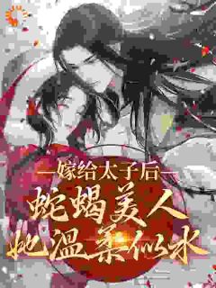 林清婉苏曦月《嫁给太子后，蛇蝎美人她温柔似水》小说完整版