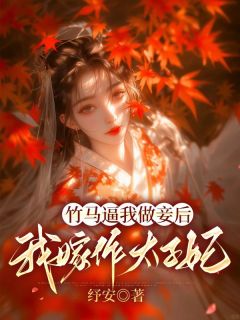 竹马逼我做妾后，我嫁作太子妃(纾安)最佳创作小说全文在线阅读