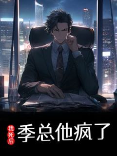 《我死后，季总他疯了》完整版-江念季临空在线全文阅读