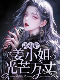 《离婚后，姜小姐光芒万丈姜稚沈煜》离婚后，姜小姐光芒万丈全文免费阅读【完整章节】