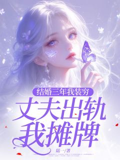 结婚三年我装穷，丈夫出轨我摊牌小说免费版阅读抖音热文