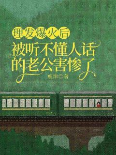 理发爆火后，被听不懂人话的老公害惨了雨婷张郑宇免费阅读-理发爆火后，被听不懂人话的老公害惨了鹿津小说