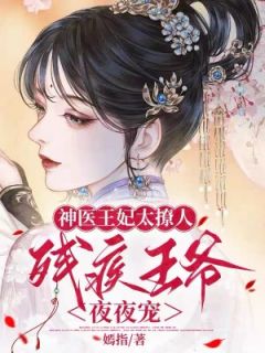 《神医王妃太撩人，残疾王爷夜夜宠》by嫣指免费阅读小说大结局