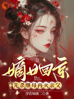 精选好书《嫡女回京：先杀继母再灭亲父》无删减版全文在线