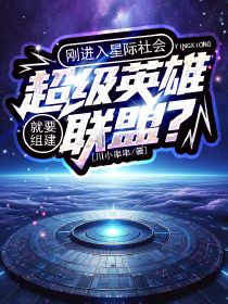 《刚进入星际社会，就要组建超级英雄联盟？》安晓天纳尔斯免费全章节目录阅读