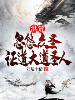 【抖音热推】苏牧鸿钧全文在线阅读-《洪荒:忽悠众圣，证道大道圣人》全章节目录