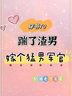 穿书70：踹了渣男嫁个猛男军官大结局阅读 林娇娇林春娇小说在线章节