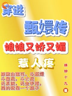 《穿进甄嬛传，娘娘又娇又媚惹人疼》无广告阅读 宋蓁安陵容免费在线阅读