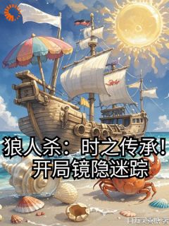 爆款小说由作者日万买喜糖所创作的狼人杀：时之传承！开局镜隐迷踪在线阅读