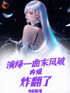 《演绎一曲东风破，内娱炸翻了》by北白熊小说完结版在线阅读