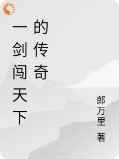 【一剑闯天下的传奇】主角(郎一剑陈诺冰)在线阅读