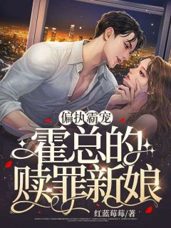 《偏执霸宠：霍总的赎罪新娘》精彩章节-偏执霸宠：霍总的赎罪新娘免费阅读全文