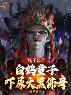 【新书】《戏子弱？白鹤童子，吓尿大黑佛母》主角王青元张蕊全文全章节小说阅读