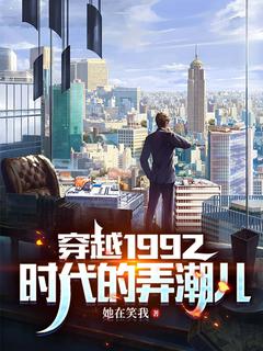 穿越1992：时代的弄潮儿林宇赵刚免费阅读-穿越1992：时代的弄潮儿她在笑我小说