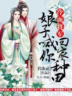 冷面将军：娘子喊你回家种田小说-冷面将军：娘子喊你回家种田抖音小说张蔓儿薛川