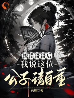 《唐婳祁怀胤》主角小说撩错哥哥后，我说这位公子请自重抖音文免费阅读全文