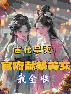 《古代旱灾：官府献祭美女，我全收》小说免费阅读 江天高明大结局完整版