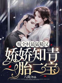 《嫁全村最猛糙汉，娇娇知青一胎二宝》完整版-童淋李卫东在线全文阅读