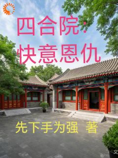 【新书】《四合院：快意恩仇》主角林毅易中海全文全章节小说阅读