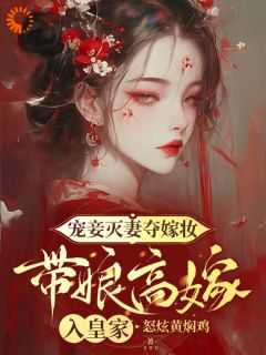 《宠妾灭妻夺嫁妆，带娘高嫁入皇家》by怒炫黄焖鸡免费阅读小说大结局