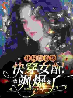 《开局抽系统，快穿女配飒爆了！》元柠栀樊胜美-小说txt全文阅读