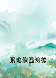 《顾北淮温诗锦》贺云瑶温诗锦全章节目录免费阅读