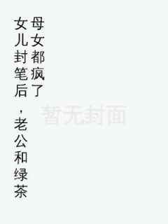 好书推荐《女儿封笔后，老公和绿茶母女都疯了》陆书欣陆鸣全文在线阅读