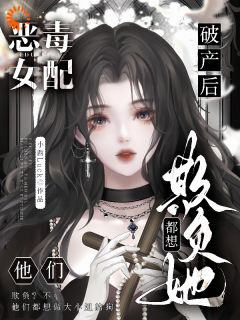 抖音爆款《恶毒女配破产后，他们都想欺负她》林晚芙沈从言无广告阅读