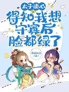 《太子读心，得知我想守寡后脸都绿了》完整版-时阮萧冷在线全文阅读