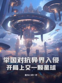 （全集-免费）举国对抗异界入侵：开局上交一颗星球完本小说_卓尧沈恒张宏盛全文免费阅读