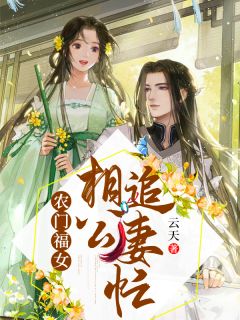 《农门福女相公追妻忙》小说全文在线阅读 《农门福女相公追妻忙》最新章节目录