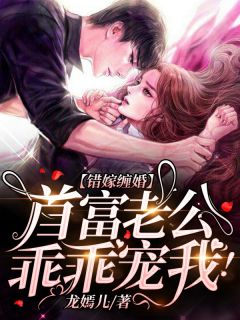 错嫁缠婚：首富老公乖乖宠我！洛薇傅沉渊 错嫁缠婚：首富老公乖乖宠我！免费阅读