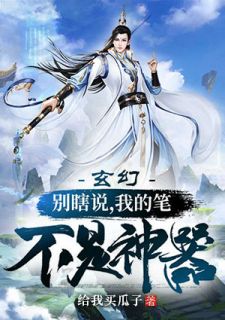 《玄幻：别瞎说，我的笔不是神器》墨寒唐堂全文精彩试读