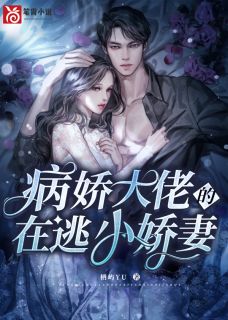 《病娇大佬的在逃小娇妻》大结局精彩阅读 《病娇大佬的在逃小娇妻》最新章节目录