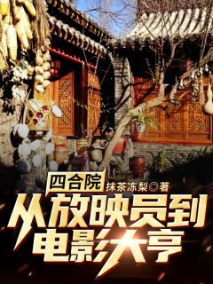 《四合院：从放映员到电影大亨》小说在线试读 《四合院：从放映员到电影大亨》最新章节目录