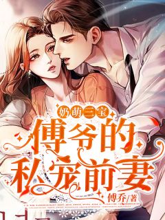 《奶萌三宝：傅爷的私宠前妻》乔洛傅御琛完结版精彩阅读