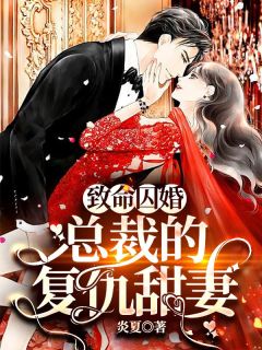 致命囚婚：总裁的复仇甜妻(炎夏)最佳创作小说全文在线阅读