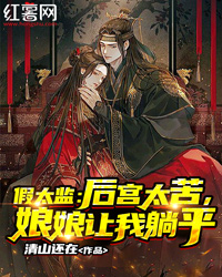 爆款小说由作者清山还在所创作的假太监：后宫太苦，娘娘让我躺平在线阅读