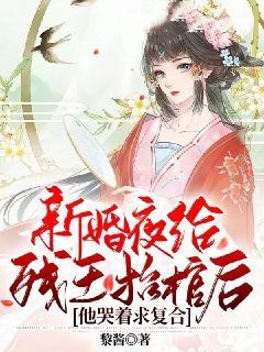 《新婚夜给残王抬棺后，他哭着求复合》免费章节新婚夜给残王抬棺后，他哭着求复合点我搜索全章节小说