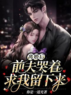 《离婚后，前夫哭着求我留下来》苏橙洛明川全章节完结版在线阅读