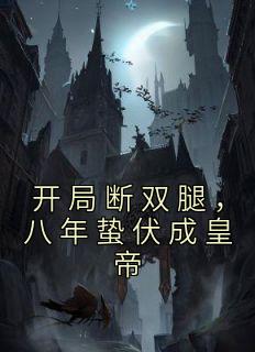 朱国照朱正治(原文完整)《开局断双腿，八年蛰伏成皇帝》无弹窗免费阅读